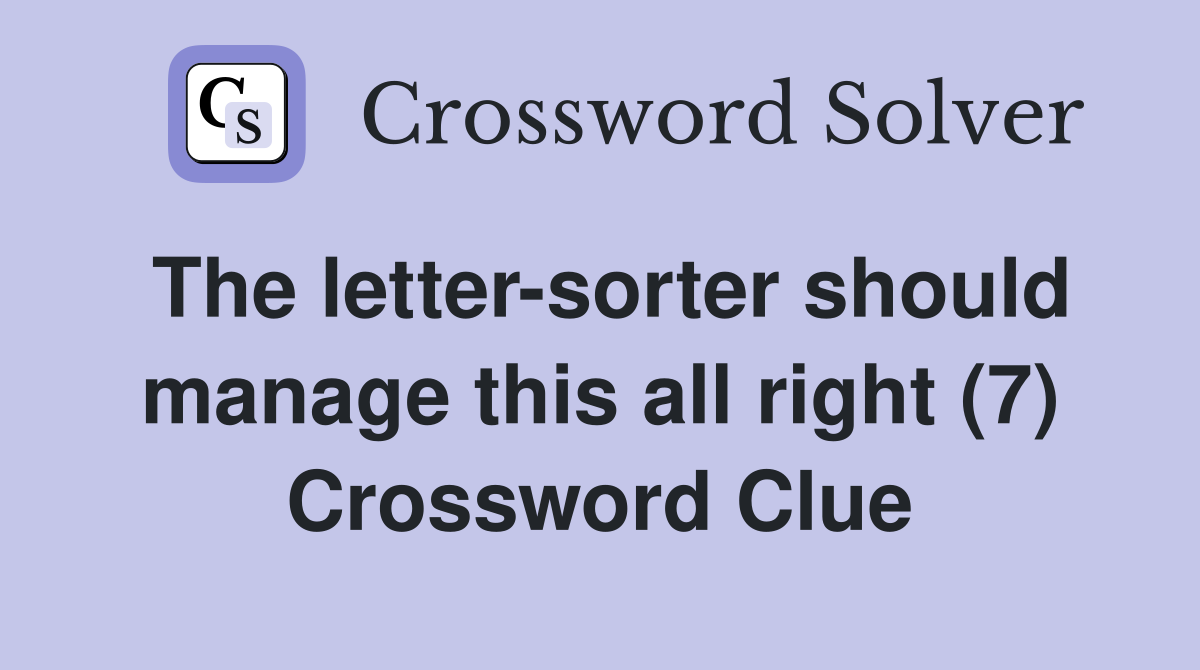The lettersorter should manage this all right (7) Crossword Clue